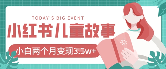 小红书AI儿童故事绘本项目，20条作品变现过1w+-柒资源网创