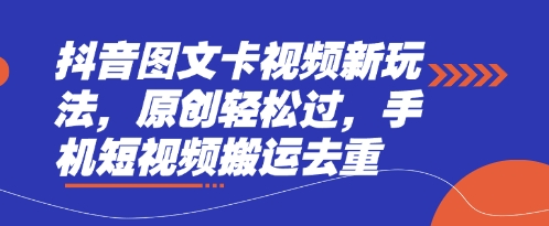 抖音图文卡视频新玩法,原创轻松过,手机短视频搬运去重-柒资源网创