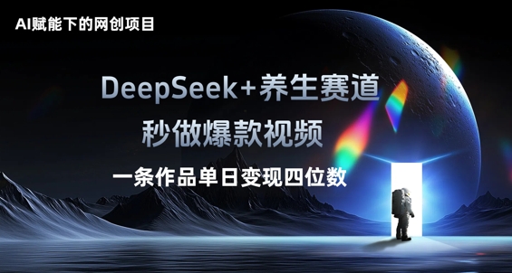 AI赋能下的网创项目,DeepSeek+养生赛道,秒做爆款视频一条作品单日变现三位数-柒资源网创