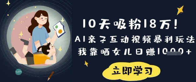 10天吸粉18W！AI亲子互动视频暴利玩法，我靠晒女儿日入数张-柒资源网创
