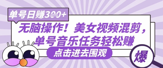 无脑操作！美女视频混剪，单号音乐任务轻松日入3张+-柒资源网创