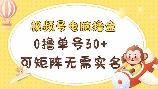 (14220期)视频号电脑撸金 0撸单号30+ 可矩阵 无需实名多号多得-柒资源网创