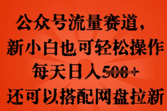公众号流量赛道，新人小白也可轻松上手操作，每天日入100+，还可以搭配网盘拉新-柒资源网创
