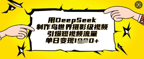 用DeepSeek制作鸟世界摄影级视频，引爆短视频流量，单日变现1k-柒资源网创