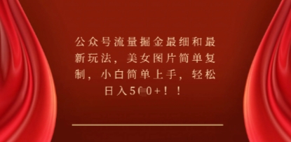 公众号流量掘金最细和最新玩法,美女图片简单复制,小白简单上手-柒资源网创