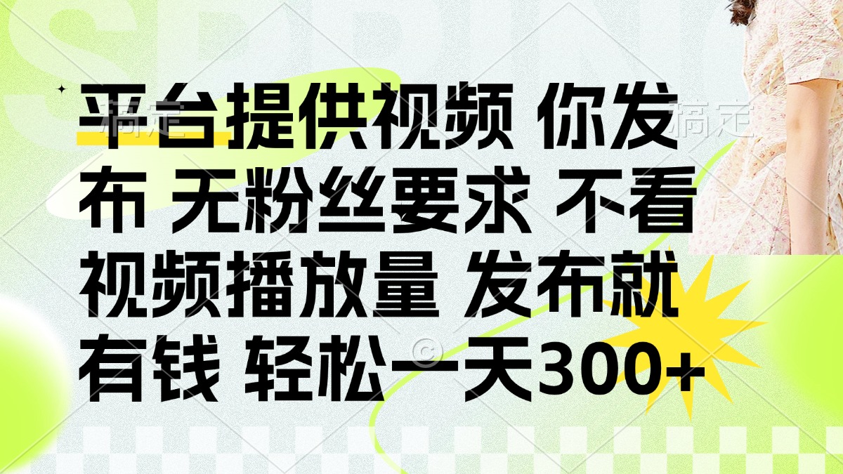 （14224期）发布平台提供视频就有钱 无粉丝要求 不看视频播放量 发布就有钱 一天300+-柒资源网创