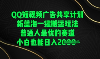 QQ短视频广告共享计划，一键搬运玩法，普通人最优的赛道轻松日入数张-柒资源网创