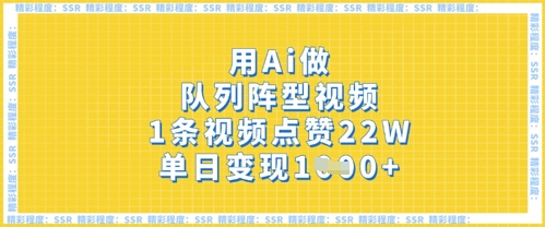 用Ai做队列阵型视频，1条视频点赞22W，单日变现多张-柒资源网创