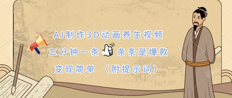 AI制作3D动画养生视频,三分钟一条,条条是爆款,变现简单(附提示词)-柒资源网创