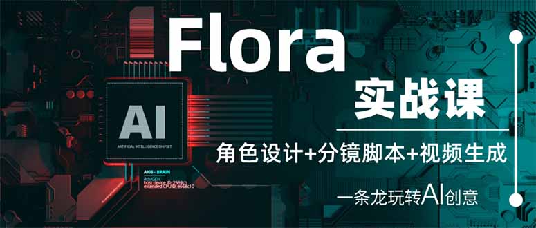 (14225期)Flora实战课:角色设计+分镜脚本+视频生成,一条龙玩转AI创意-柒资源网创