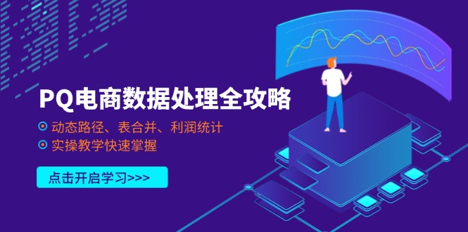 （14240期）PQ电商数据处理全攻略，动态路径、表合并、利润统计，实操教学快速掌握-柒资源网创
