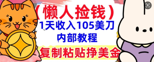 复制粘贴挣美刀，1天收入105刀，小白专属，0门槛， 懒人捡钱，被动收入-柒资源网创