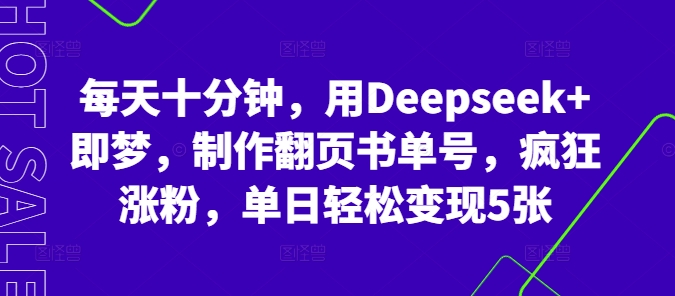 每天十分钟,用Deepseek+即梦,制作翻页书单号,疯狂涨粉,单日轻松变现5张-柒资源网创