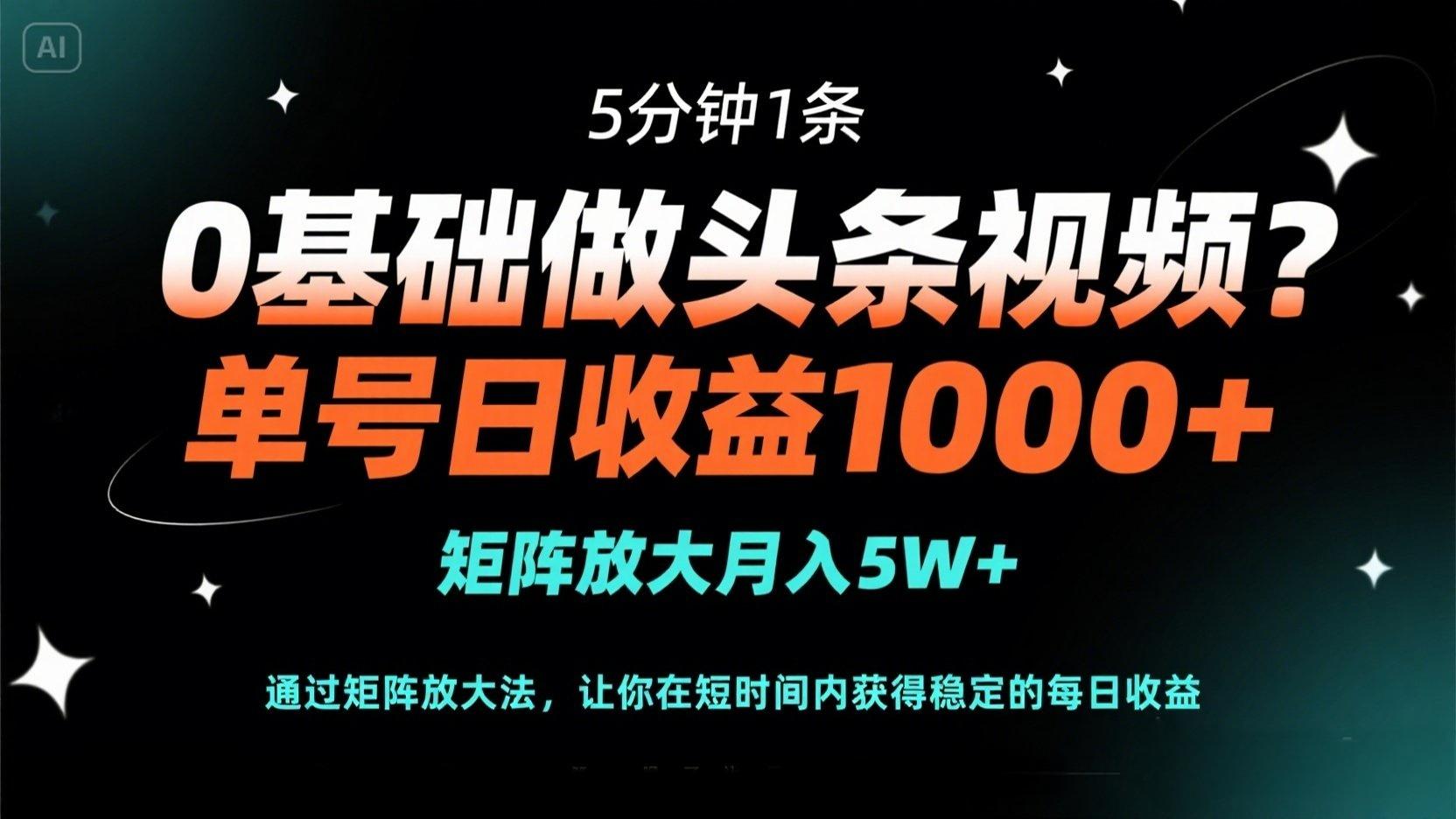 （14292期）0基础做头条视频？5分钟1条，单号日收益1000+，矩阵放大月入5W+-柒资源网创