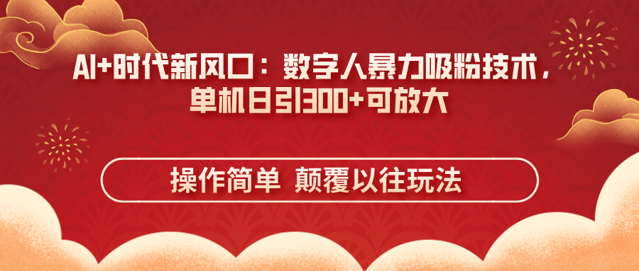 (14304期)AI+时代新风口:数字人暴力吸粉技术,单机日引300+可放大 操作简单 颠...-柒资源网创