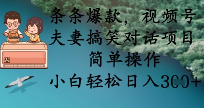 条条爆款，视频号夫妻搞笑对话项目，简单操作，小白轻松日入3张+-柒资源网创