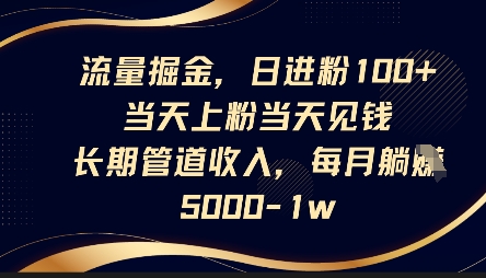 流量掘金，日进粉100+，当天上粉当天见钱，长期管道收入，每月躺挣5k-柒资源网创