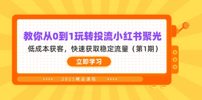（14260期）教你从0到1玩转投流小红书聚光，低成本获客，快速获取稳定流量（第1期）-柒资源网创