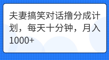 夫妻搞笑对话撸分成计划,每天十分钟,月入1000+-柒资源网创