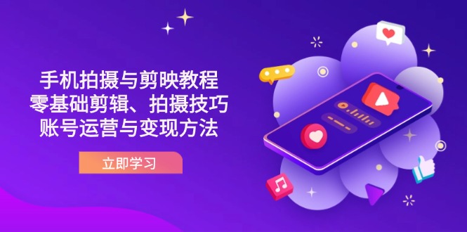 (14296期)抖音手机拍摄与剪映教程:零基础剪辑、拍摄技巧到账号运营与变现方法-柒资源网创