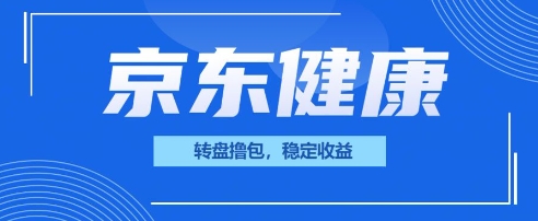 京东健康转盘撸包，小项目一人可撸20-柒资源网创