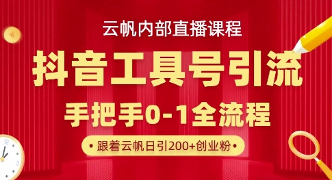【云帆内部直播课】抖音工具号引流玩法,单号单日引300+精准创业粉-柒资源网创