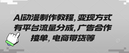 AI动漫制作教程,变现方式有平台流量分成,广告合作接单,电商带货等-柒资源网创