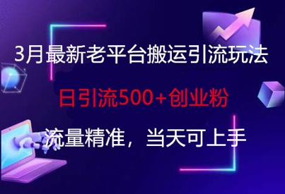 3月最新老平台搬运引流玩法,日引流500+创业粉,流量精准,当天可上手-柒资源网创