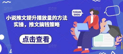 小说推文提升播放量的方法实操,推文搞钱策略-柒资源网创