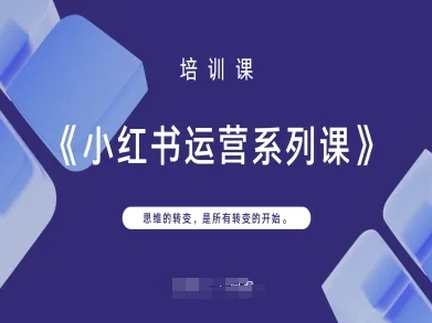 小红书运营系列课，思维的转变，是所有转变的开始-柒资源网创